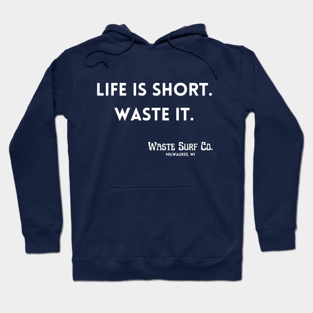 Life is Short. Waste It. Hoodie by Waste Surf